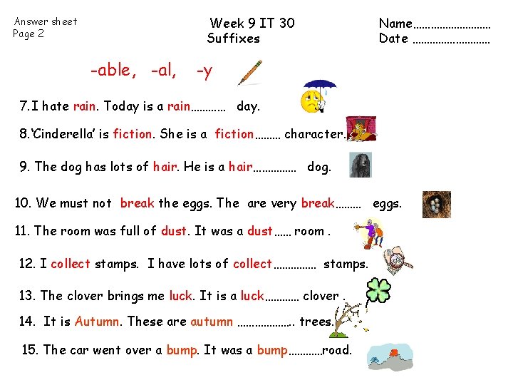 Week 9 IT 30 Suffixes Answer sheet Page 2 -able, -al, Name…………… Date ……………