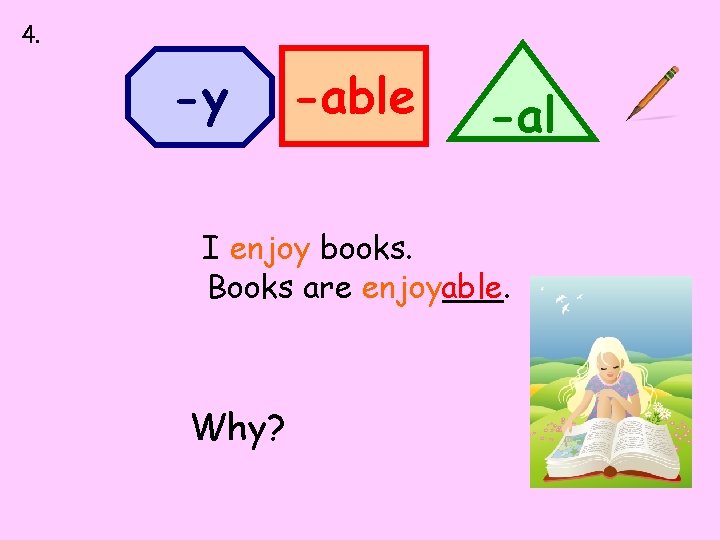 4. -y -able -al I enjoy books. Books are enjoy___. able Why? 