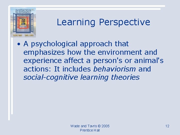 Learning Perspective • A psychological approach that emphasizes how the environment and experience affect