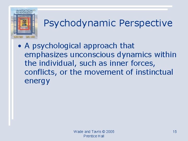 Psychodynamic Perspective • A psychological approach that emphasizes unconscious dynamics within the individual, such
