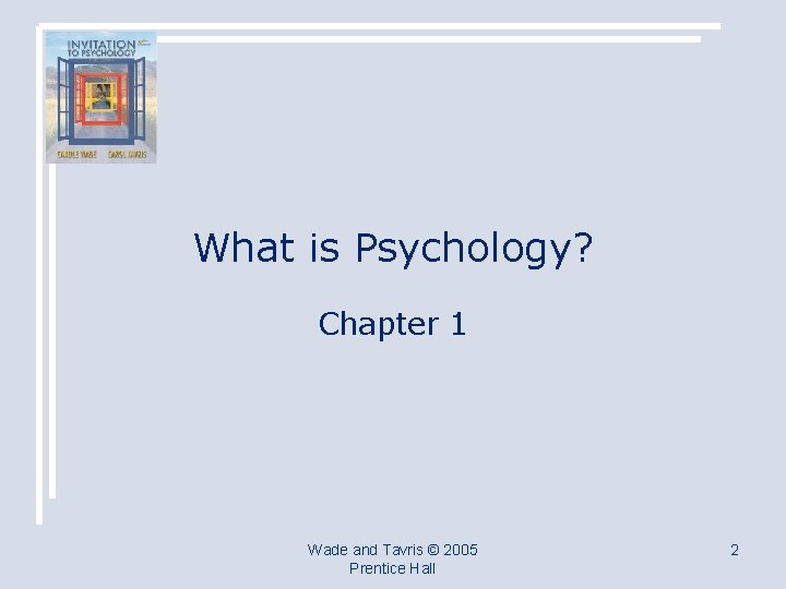 What is Psychology? Chapter 1 Wade and Tavris © 2005 Prentice Hall 2 