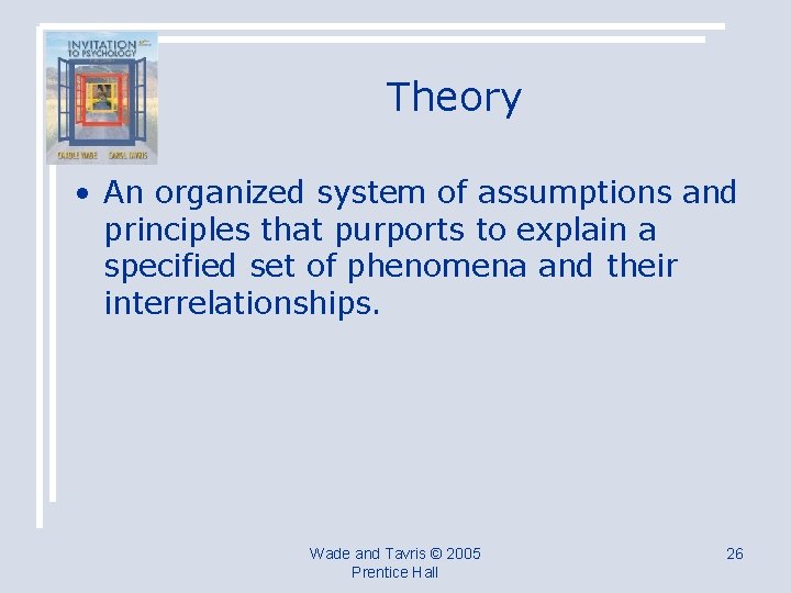 Theory • An organized system of assumptions and principles that purports to explain a
