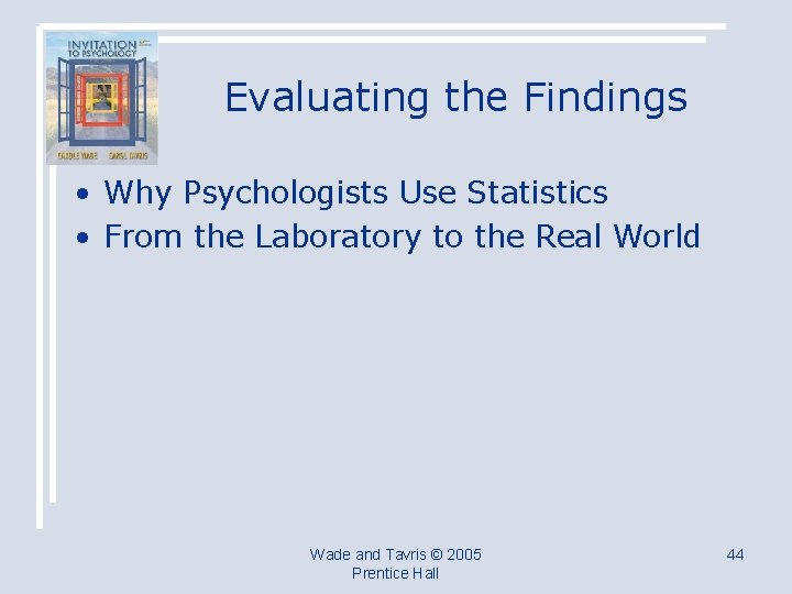 Evaluating the Findings • Why Psychologists Use Statistics • From the Laboratory to the