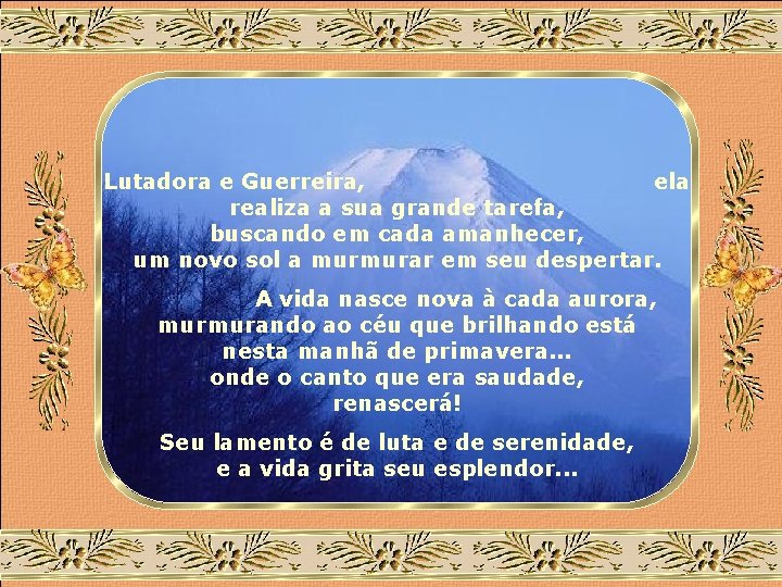 Lutadora e Guerreira, ela realiza a sua grande tarefa, buscando em cada amanhecer, um