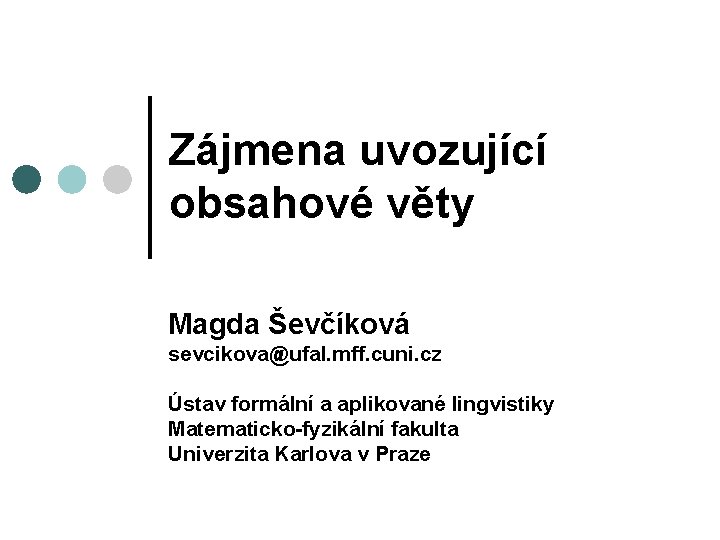 Zájmena uvozující obsahové věty Magda Ševčíková sevcikova@ufal. mff. cuni. cz Ústav formální a aplikované