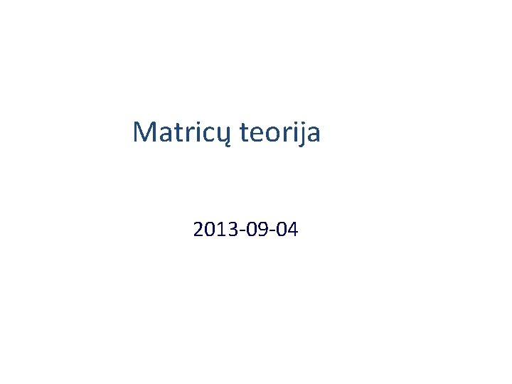 Matricų teorija 2013 -09 -04 