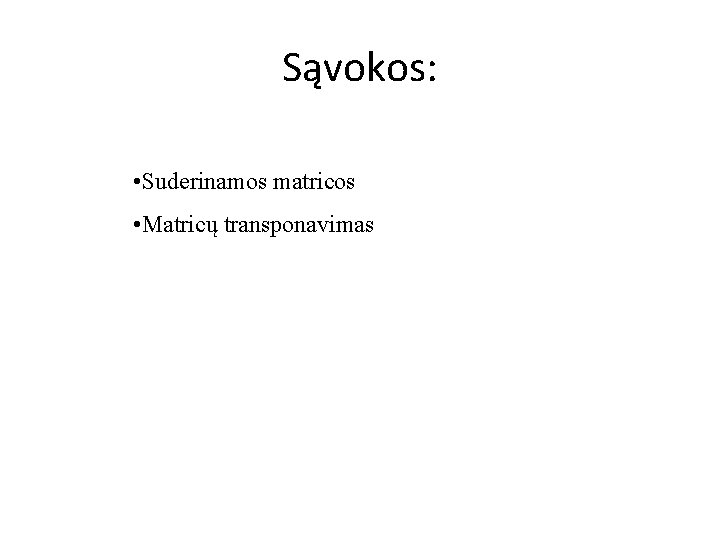 Sąvokos: • Suderinamos matricos • Matricų transponavimas 