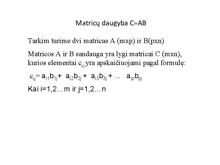 Matricų daugyba C=AB Tarkim turime dvi matricas A (mxp) ir B(pxn) Matricos A ir