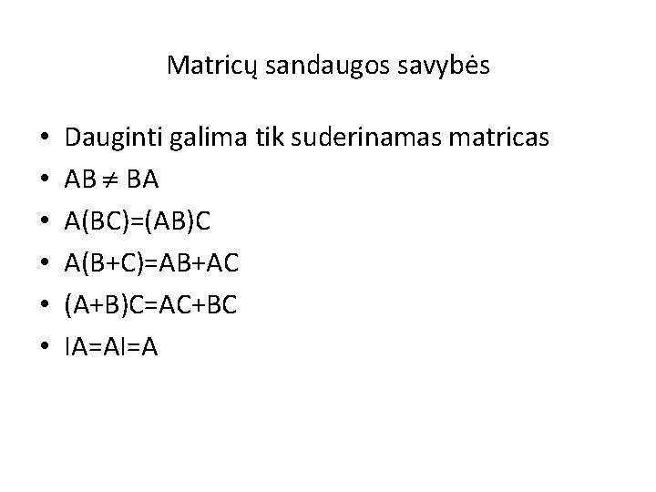 Matricų sandaugos savybės • • • Dauginti galima tik suderinamas matricas AB BA A(BC)=(AB)C