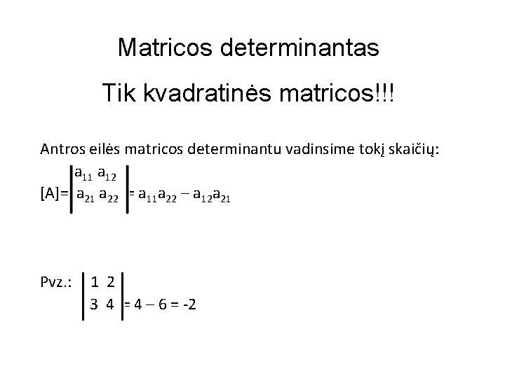 Matricos determinantas Tik kvadratinės matricos!!! Antros eilės matricos determinantu vadinsime tokį skaičių: a 11