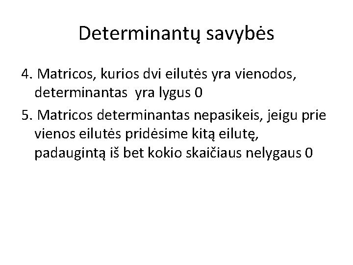 Determinantų savybės 4. Matricos, kurios dvi eilutės yra vienodos, determinantas yra lygus 0 5.