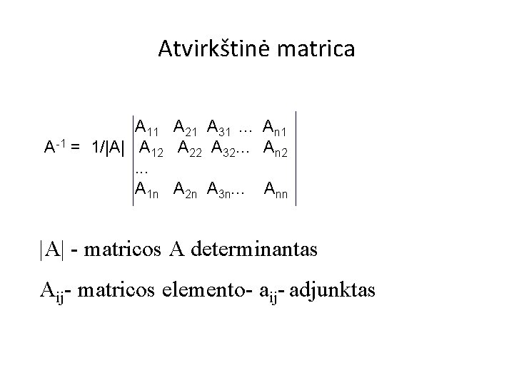 Atvirkštinė matrica A 11 A 21 A 31. . . An 1 A-1 =