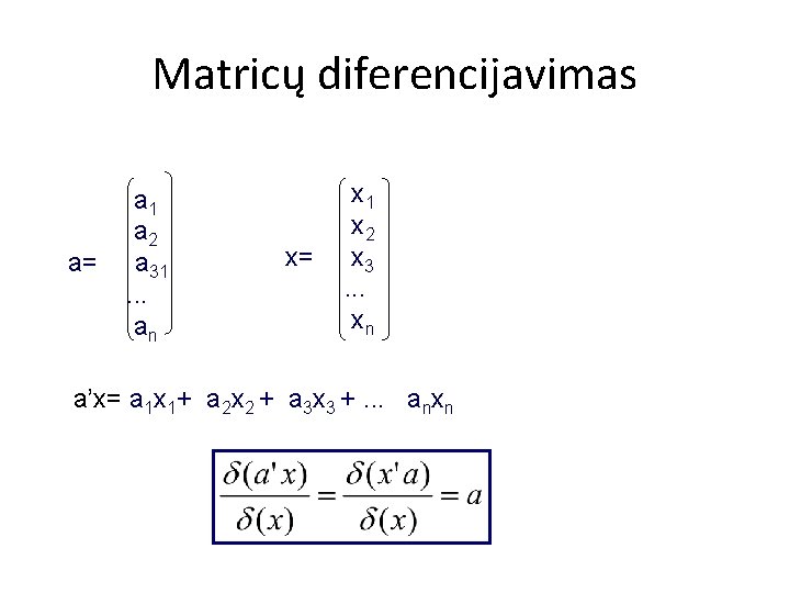 Matricų diferencijavimas a= a 1 a 2 a 31. . . an x= x