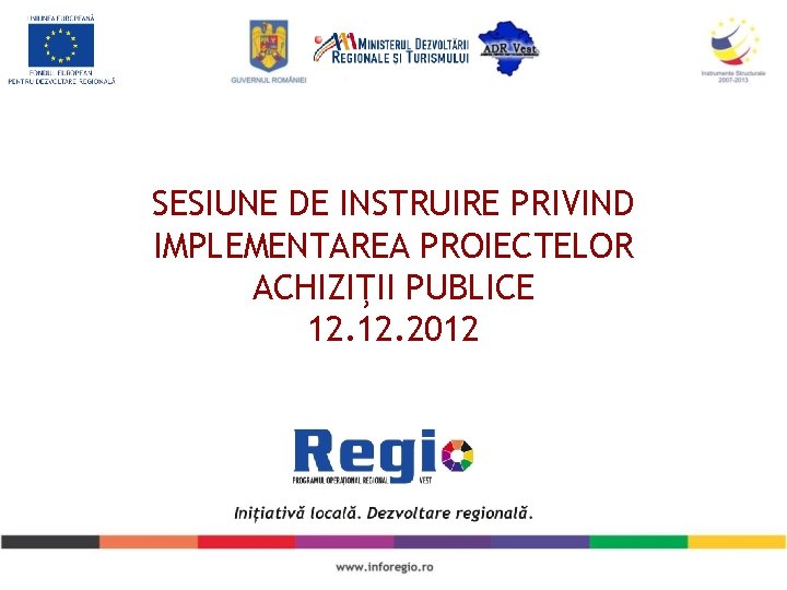 SESIUNE DE INSTRUIRE PRIVIND IMPLEMENTAREA PROIECTELOR ACHIZIŢII PUBLICE 12. 2012 