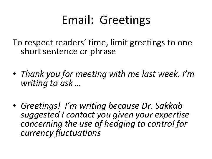 Email: Greetings To respect readers’ time, limit greetings to one short sentence or phrase Email: Greetings To respect readers’ time, limit greetings to one short sentence or phrase