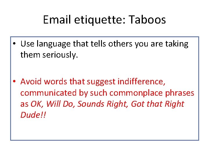 Email etiquette: Taboos • Use language that tells others you are taking them seriously. Email etiquette: Taboos • Use language that tells others you are taking them seriously.