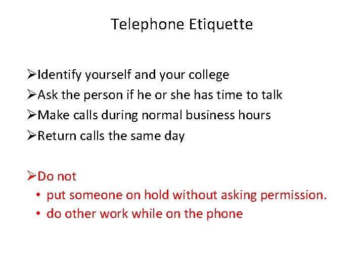 Telephone Etiquette ØIdentify yourself and your college ØAsk the person if he or she Telephone Etiquette ØIdentify yourself and your college ØAsk the person if he or she