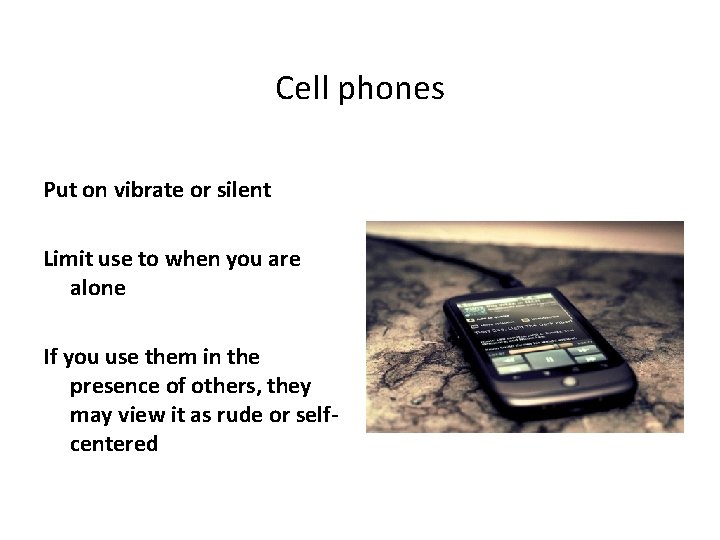 Cell phones Put on vibrate or silent Limit use to when you are alone Cell phones Put on vibrate or silent Limit use to when you are alone