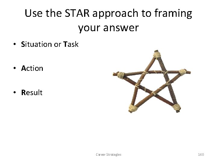Use the STAR approach to framing your answer • Situation or Task • Action Use the STAR approach to framing your answer • Situation or Task • Action