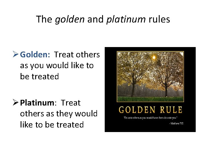 The golden and platinum rules Ø Golden: Treat others as you would like to The golden and platinum rules Ø Golden: Treat others as you would like to