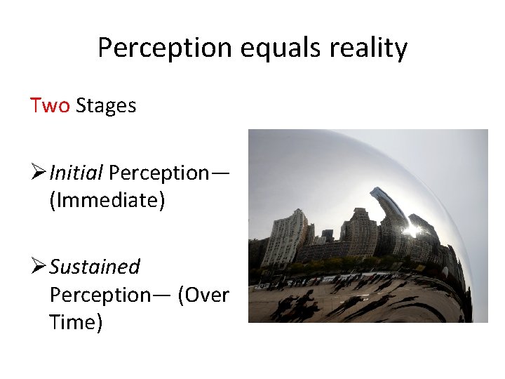 Perception equals reality Two Stages ØInitial Perception— (Immediate) ØSustained Perception— (Over Time) Perception equals reality Two Stages ØInitial Perception— (Immediate) ØSustained Perception— (Over Time)