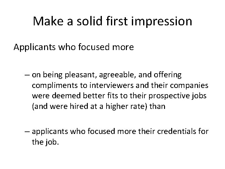 Make a solid first impression Applicants who focused more – on being pleasant, agreeable, Make a solid first impression Applicants who focused more – on being pleasant, agreeable,