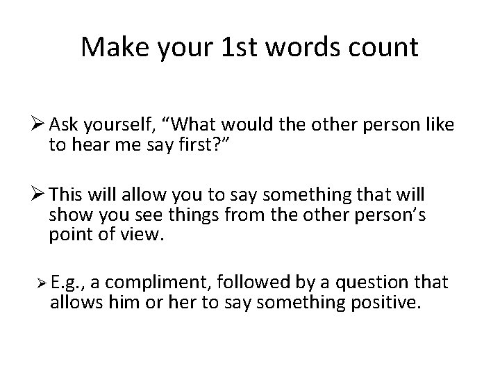 Make your 1 st words count Ø Ask yourself, “What would the other person Make your 1 st words count Ø Ask yourself, “What would the other person