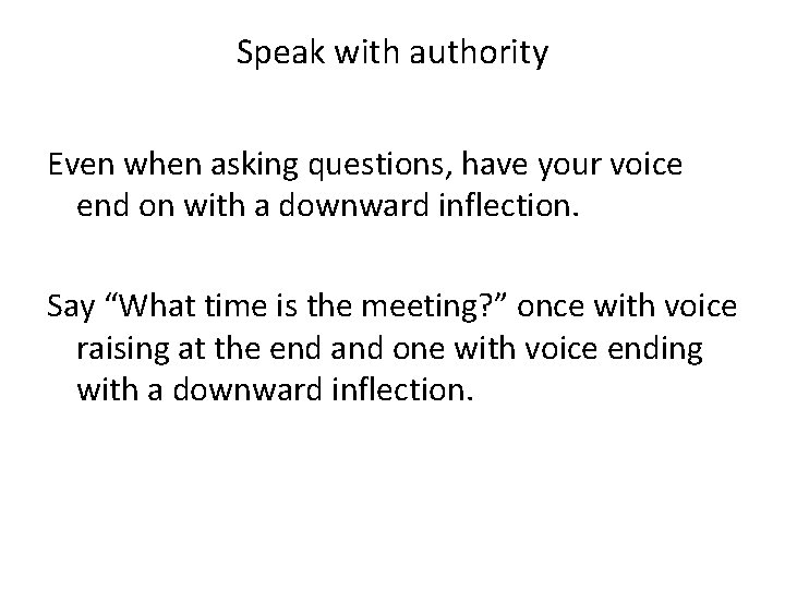 Speak with authority Even when asking questions, have your voice end on with a Speak with authority Even when asking questions, have your voice end on with a