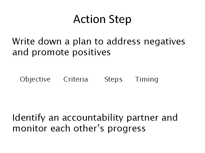Action Step Write down a plan to address negatives and promote positives Objective Criteria Action Step Write down a plan to address negatives and promote positives Objective Criteria