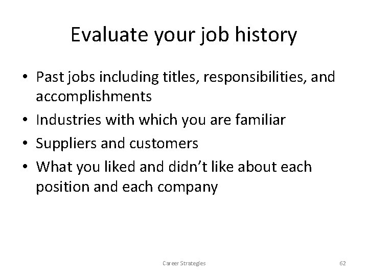 Evaluate your job history • Past jobs including titles, responsibilities, and accomplishments • Industries Evaluate your job history • Past jobs including titles, responsibilities, and accomplishments • Industries