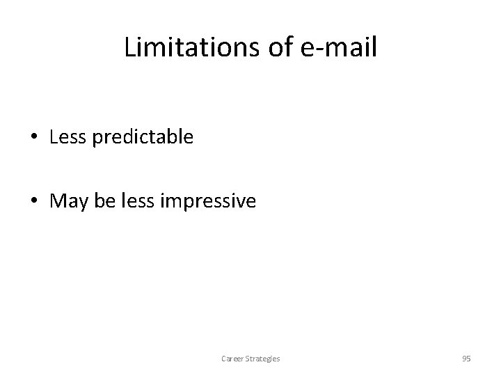 Limitations of e-mail • Less predictable • May be less impressive Career Strategies 95 Limitations of e-mail • Less predictable • May be less impressive Career Strategies 95