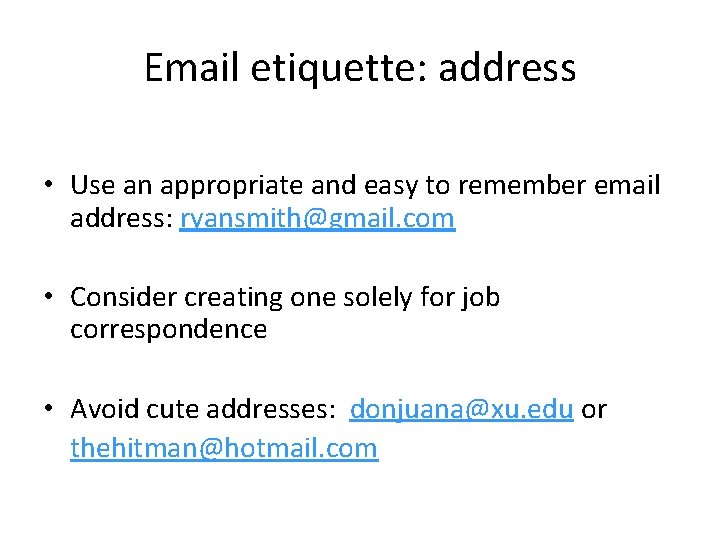 Email etiquette: address • Use an appropriate and easy to remember email address: ryansmith@gmail. Email etiquette: address • Use an appropriate and easy to remember email address: ryansmith@gmail.