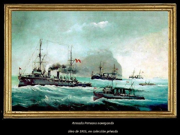 Armada Peruana navegando óleo de 1915, en colección privada 