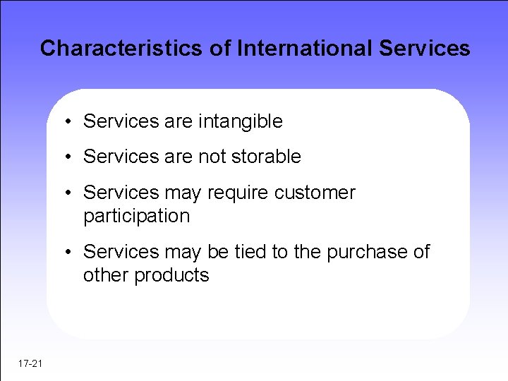 Characteristics of International Services • Services are intangible • Services are not storable • Characteristics of International Services • Services are intangible • Services are not storable •