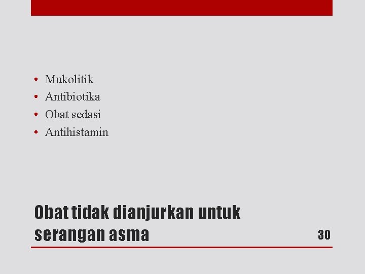  • • Mukolitik Antibiotika Obat sedasi Antihistamin Obat tidak dianjurkan untuk serangan asma