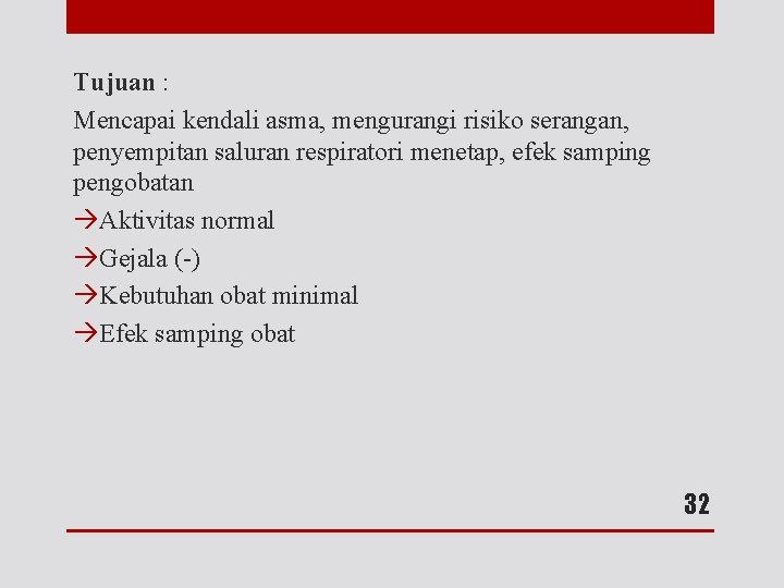 Tujuan : Mencapai kendali asma, mengurangi risiko serangan, penyempitan saluran respiratori menetap, efek samping