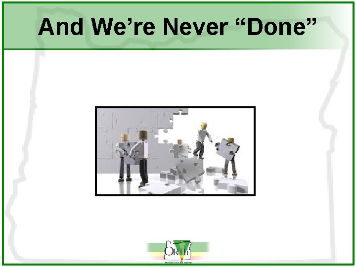 And We’re Never “Done” 