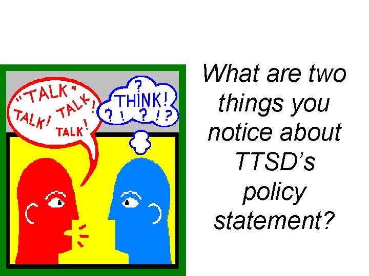 What are two things you notice about TTSD’s policy statement? 