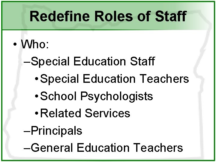 Redefine Roles of Staff • Who: –Special Education Staff • Special Education Teachers •