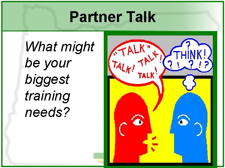 Partner Talk What might be your biggest training needs? 