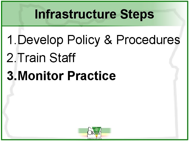 Infrastructure Steps 1. Develop Policy & Procedures 2. Train Staff 3. Monitor Practice 