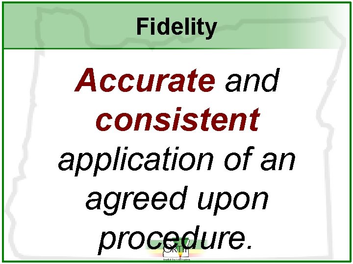 Fidelity Accurate and consistent application of an agreed upon procedure. 
