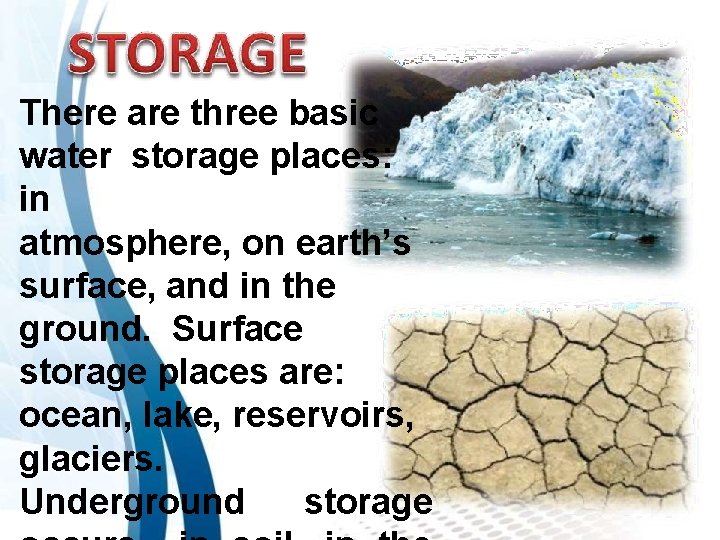 There are three basic water storage places: in atmosphere, on earth’s surface, and in