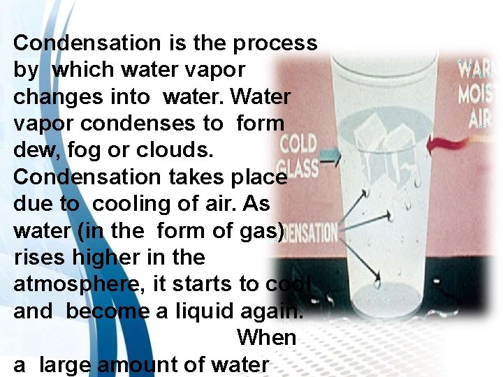 Condensation is the process by which water vapor changes into water. Water vapor condenses
