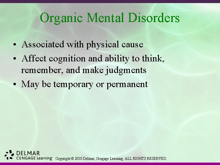 Organic Mental Disorders • Associated with physical cause • Affect cognition and ability to