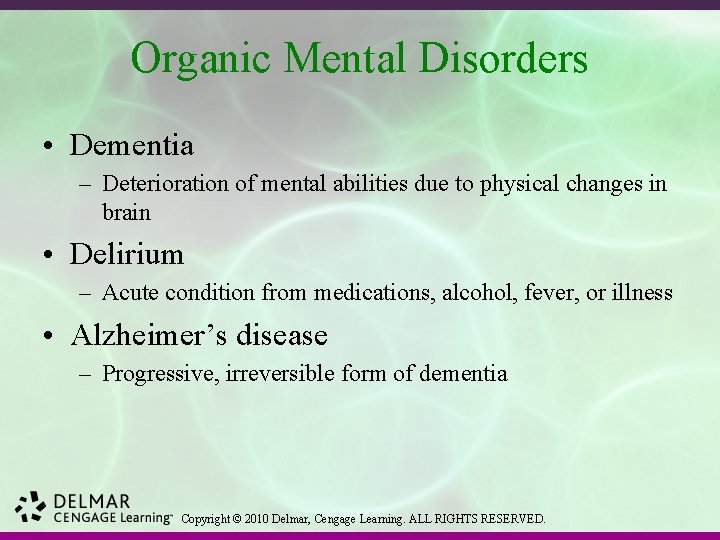 Organic Mental Disorders • Dementia – Deterioration of mental abilities due to physical changes