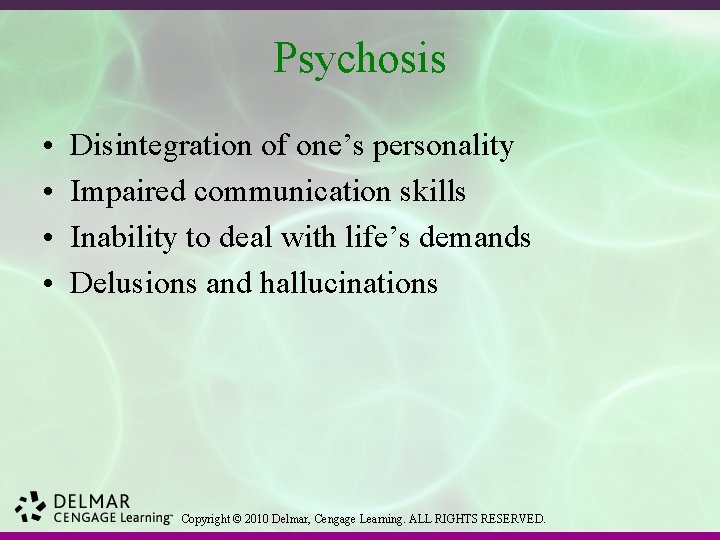 Psychosis • • Disintegration of one’s personality Impaired communication skills Inability to deal with