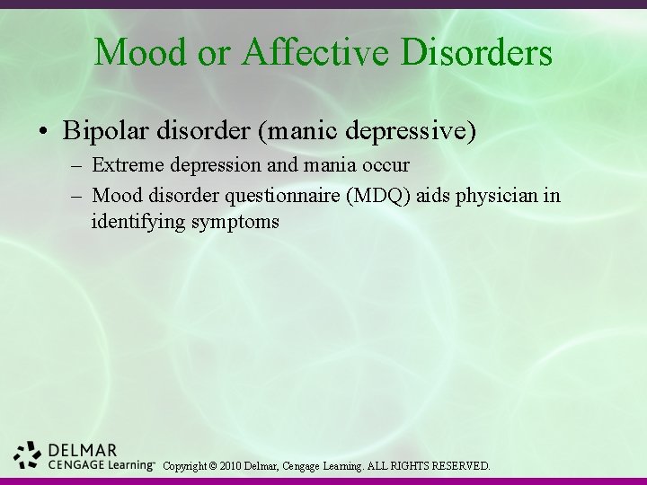 Mood or Affective Disorders • Bipolar disorder (manic depressive) – Extreme depression and mania