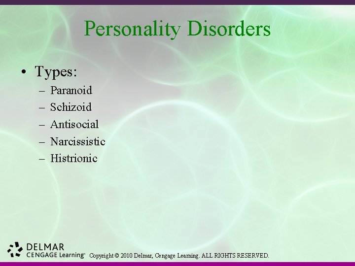 Personality Disorders • Types: – – – Paranoid Schizoid Antisocial Narcissistic Histrionic Copyright ©
