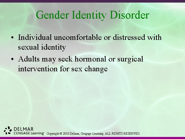 Gender Identity Disorder • Individual uncomfortable or distressed with sexual identity • Adults may